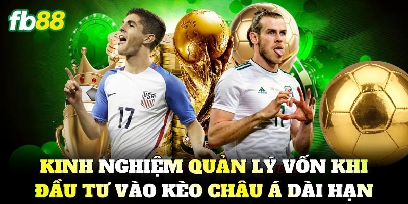Kèo Châu Á - Cách Đọc Và Mẹo Cược Chấp Thắng Lớn FB88 3 Kinh nghiệm quản lý vốn khi đầu tư vào Kèo Châu Á dài hạn