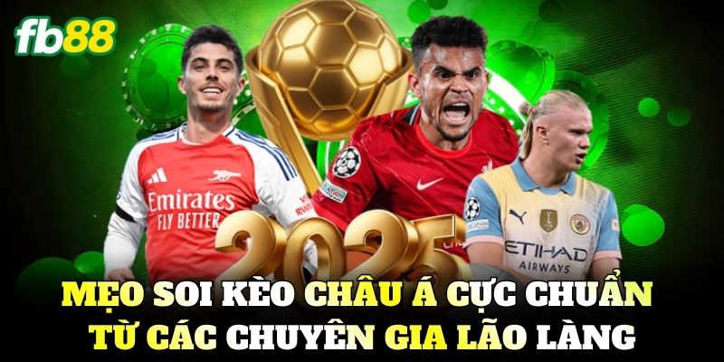 Kèo Châu Á - Cách Đọc Và Mẹo Cược Chấp Thắng Lớn FB88 2 Mẹo soi Kèo Châu Á cực chuẩn từ các chuyên gia lão làng