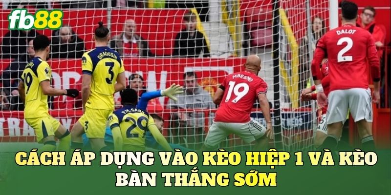 Kèo Theo Thống Kê Bàn Thua Sớm: Phân Tích Thực Chiến 2 Cách áp dụng vào kèo hiệp 1 và kèo bàn thắng sớm