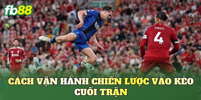 Kèo Theo Thống Kê Bàn Thắng Muộn: Chiến Lược Đọc Hiệu Quả 2 Cách vận hành chiến lược vào kèo cuối trận