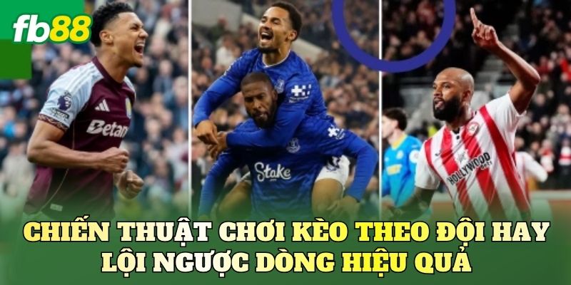 Kèo Theo Đội Hay Lội Ngược Dòng: Chọn Sao Cho Chuẩn 3 Chiến thuật chơi kèo theo đội hay lội ngược dòng hiệu quả