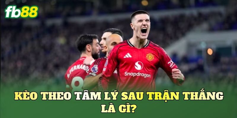Kèo Theo Tâm Lý Sau Trận Thắng Và Bẫy Nhà Cái 1 Kèo theo tâm lý sau trận thắng là gì?