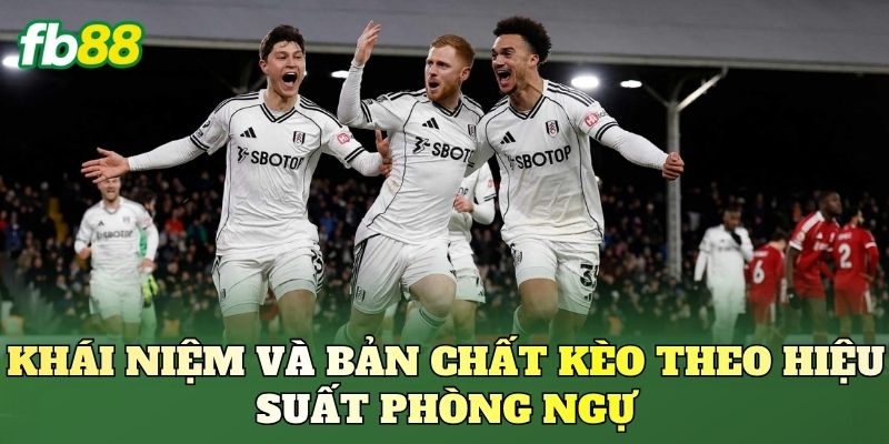Kèo Theo Hiệu Suất Phòng Ngự: Cách Đọc Kèo Bóng Đá Chuẩn 1 Khái niệm và bản chất kèo theo hiệu suất phòng ngự
