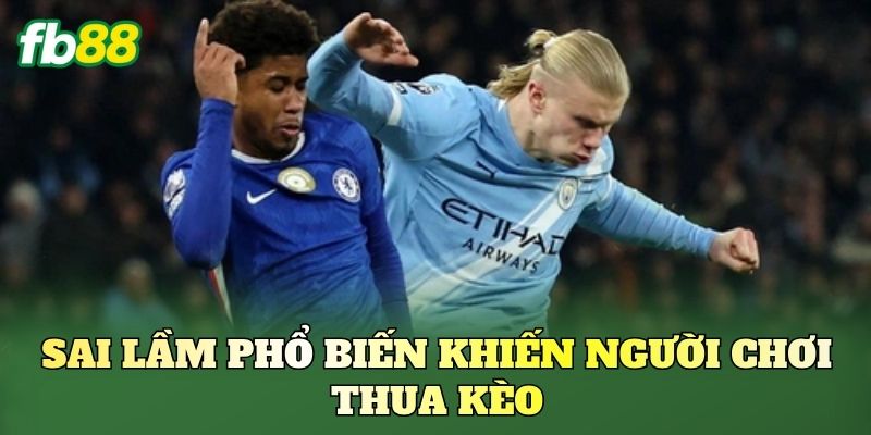 Kèo Theo Lịch Sử Đối Đầu: Cách Soi Kèo Chuẩn Xác 3 Sai lầm phổ biến khiến người chơi thua kèo