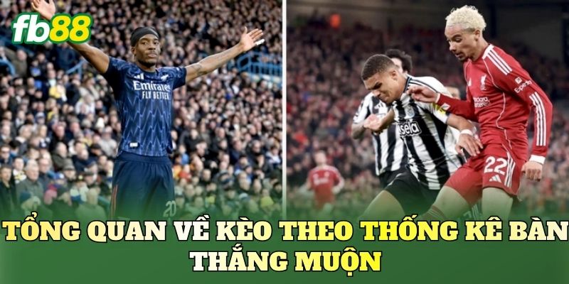 Kèo Theo Thống Kê Bàn Thắng Muộn: Chiến Lược Đọc Hiệu Quả 1 Tổng quan về kèo theo thống kê bàn thắng muộn