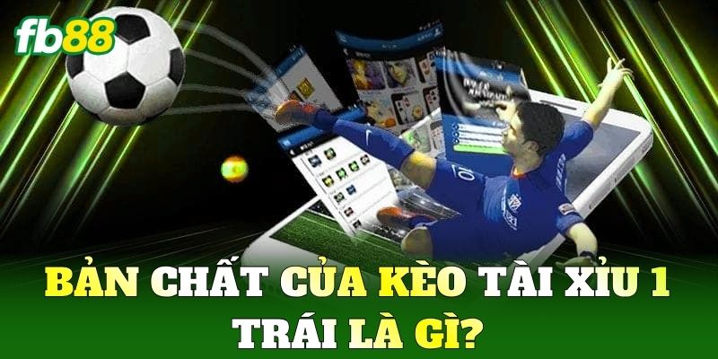 Tài Xỉu 1 Trái - Cách Đọc Vị Bảng Cược Trực Tuyến Từ FB88 1 Bản chất của kèo Tài Xỉu 1 Trái là gì?
