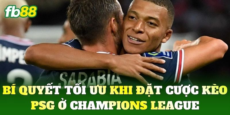 Kèo Psg FB88 - Cách Soi Kèo Chuẩn Và Dự Đoán Hiệu Quả Nhất 2 Bí quyết tối ưu khi đặt cược Kèo Psg ở Champions League
