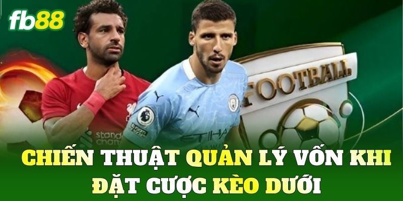 Kèo Dưới: Chiến Thuật Chia Vốn Thông Minh Không Thua FB88 3 Chiến thuật quản lý vốn khi đặt cược Kèo Dưới