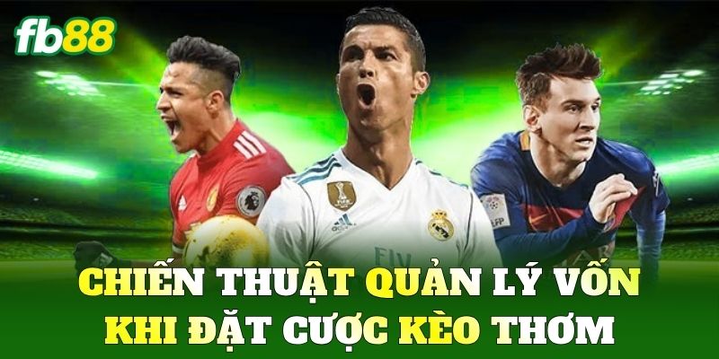 Kèo Thơm Và Bí Quyết Săn Tỷ Lệ Cược Ăn Đậm Nhất Tại FB88 2 Chiến thuật quản lý vốn khi đặt cược Kèo Thơm