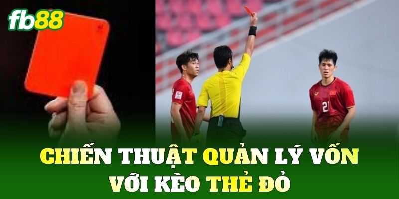 Bí Quyết Soi Kèo Thẻ Đỏ Chuẩn FB88 Dựa Vào Tính Chất Trận 3 Chiến thuật quản lý vốn với Kèo Thẻ Đỏ