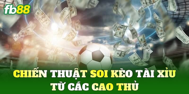 Chiến thuật soi Kèo Tài Xỉu từ các cao thủ