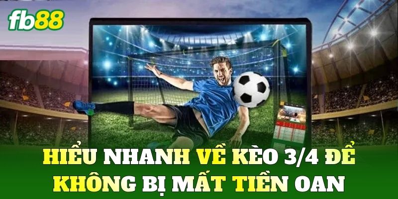 Kèo 3/4 - Cách Đánh Kèo Chấp Nửa Một Cho Người Mới FB88 1 Hiểu nhanh về Kèo 3/4 để không bị mất tiền oan