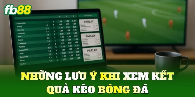Kết Quả Kèo Bóng Đá FB88: Cách Phân Tích Dữ Liệu Hiệu Quả 3 Những lưu ý khi xem Kết Quả Kèo Bóng Đá