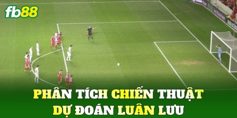 Phân tích chiến thuật dự đoán luân lưu