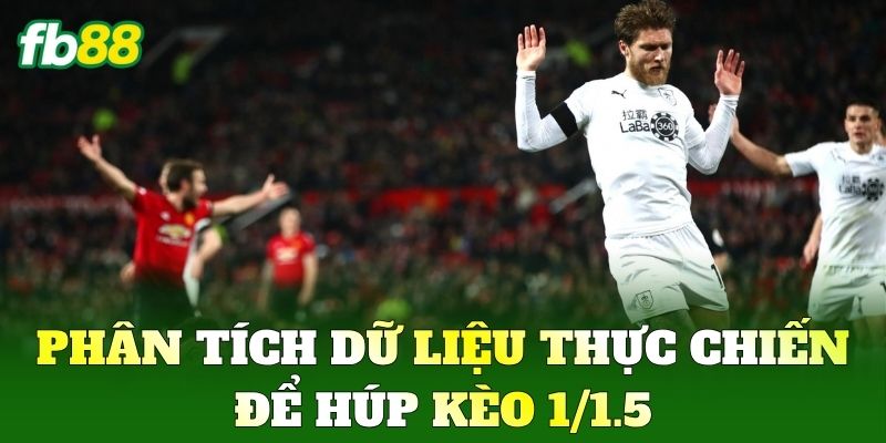 Kèo 1/1.5 Trong Cá Độ Bóng Đá Và Cách Nhận Biết Kèo FB88 3 Phân tích dữ liệu thực chiến để húp Kèo 1/1.5