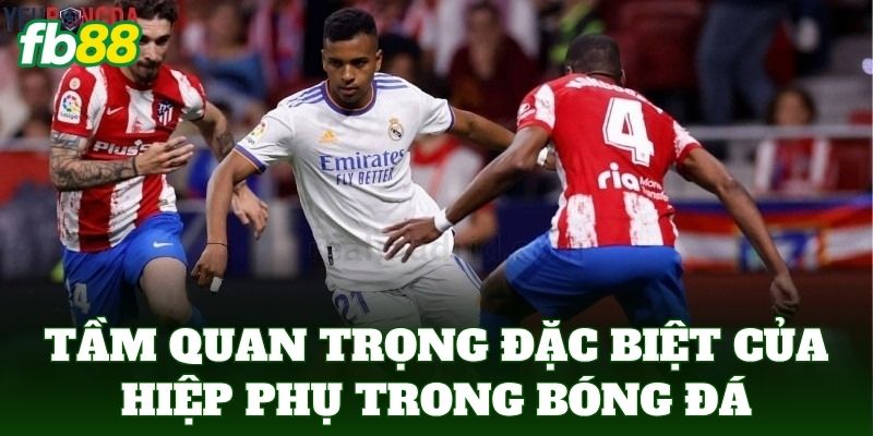 Hiệp Phụ Bao Nhiêu Phút - FB88 Bật Mí Quy Định Thời Gian 2 Tầm quan trọng đặc biệt của hiệp phụ trong bóng đá