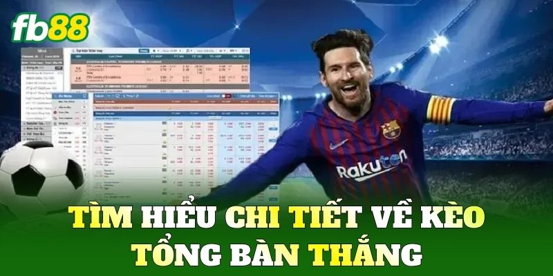 Kèo Tổng Bàn Thắng FB88 - Cách Chơi Để Vào Bờ An Toàn 1 Tìm hiểu chi tiết về Kèo Tổng Bàn Thắng