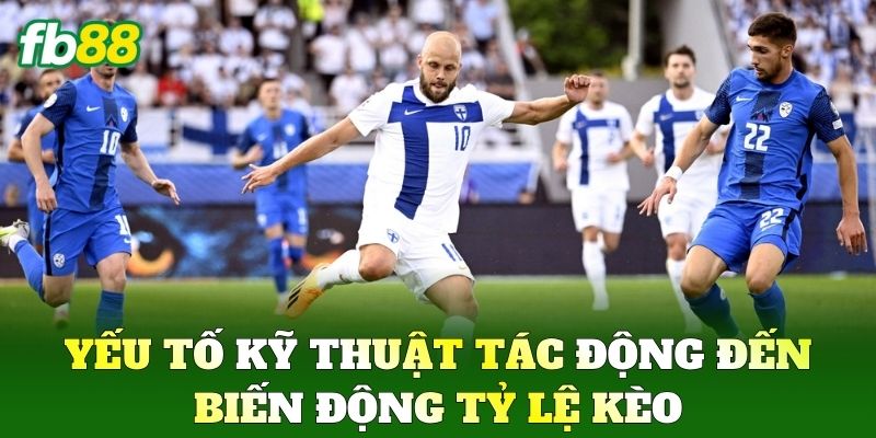 Cược Tổng Số Lần Thay Người Và Chiến Thuật Soi Kèo FB88 2 Yếu tố kỹ thuật tác động đến biến động tỷ lệ kèo