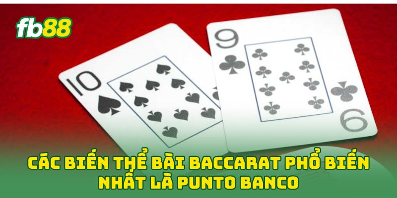 Các Biến Thể Bài Baccarat: 5 Phiên Bản Dân Chơi Phải Biết 1 Các Biến Thể Bài Baccarat phổ biến nhất là Punto Banco