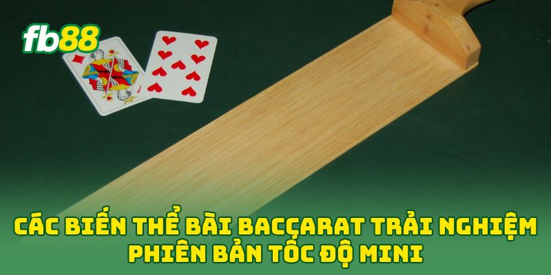 Các Biến Thể Bài Baccarat: 5 Phiên Bản Dân Chơi Phải Biết 3 Các Biến Thể Bài Baccarat trải nghiệm phiên bản tốc độ Mini