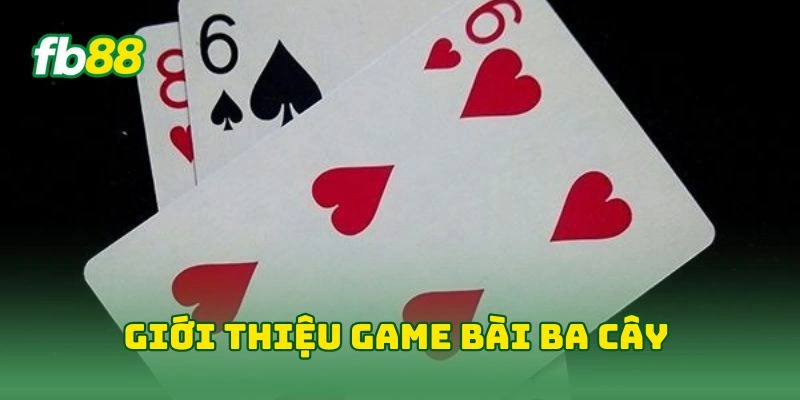 3 Cây Tại FB88 - Làm Chủ Game Bài Dân Gian Dễ Chơi Dễ Thắng! 1 Giới thiệu game bài ba cây