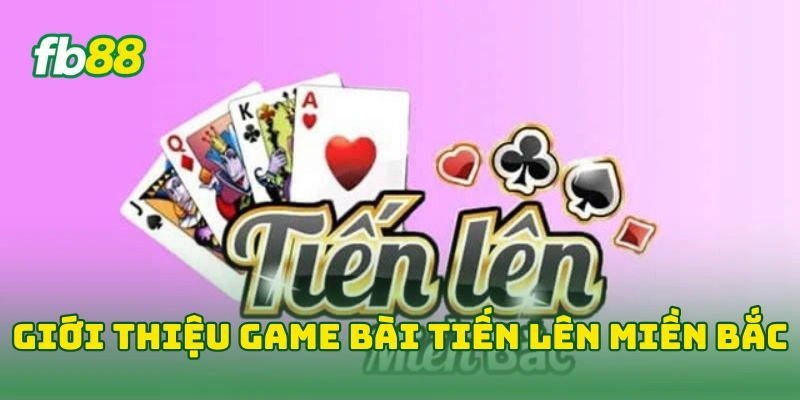 Tiến Lên Miền Bắc FB88 - Khám Phá Game Bài Đỉnh Cao 2026! 1 Giới thiệu game bài tiến lên miền bắc