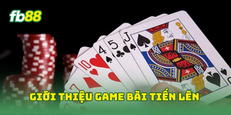 Tiến Lên Tại FB88 Sports - Dùng Mẹo Hay Thắng Lớn Hiệu Quả! 1 Giới thiệu game bài tiến lên