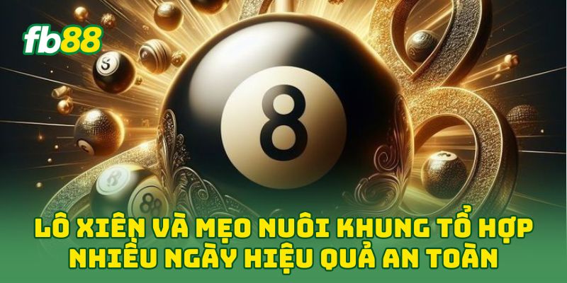 Lô Xiên: 5 Mẹo Chơi “Đỉnh Của Chóp” Cứ Đánh Là Trúng Lớn 3 Lô Xiên và mẹo nuôi khung tổ hợp nhiều ngày hiệu quả an toàn