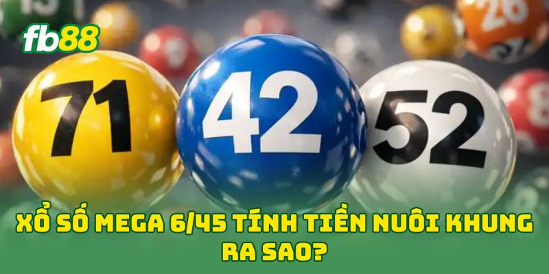 Xổ Số Mega 6/45: 5 Mẹo Chuyển Từ Số Đề Sang Giật Jackpot 2 Xổ Số Mega 6/45 tính tiền nuôi khung ra sao?