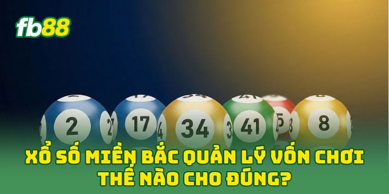 Xổ Số Miền Bắc: 5 Kinh Nghiệm Vàng Giúp người Chơi Tự Tin 2 Xổ Số Miền Bắc quản lý vốn chơi thế nào cho đúng?
