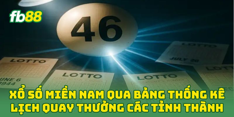 Xổ Số Miền Nam qua bảng thống kê lịch quay thưởng các tỉnh thành