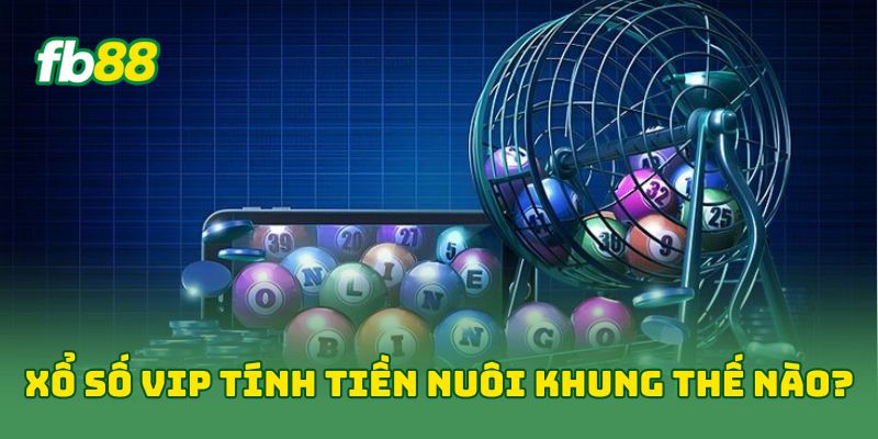 Xổ Số Vip: 5 Chiến Thuật Vàng Giúp Bạn Thắng Nhanh Bứt Phá 2 Xổ Số Vip tính tiền nuôi khung thế nào?