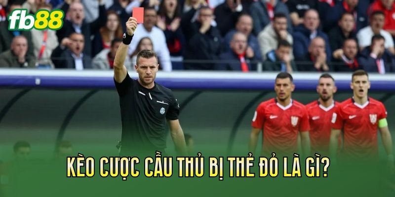 Kèo cược cầu thủ bị thẻ đỏ là gì?