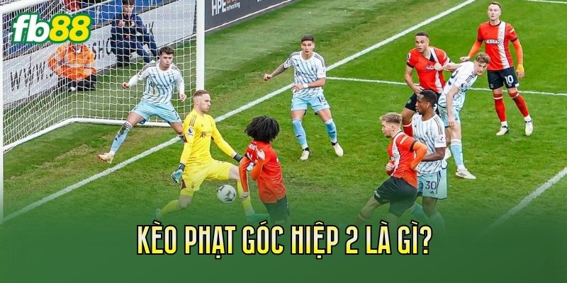 Kèo Phạt Góc Hiệp 2: Cách Đọc Kèo Chuẩn Nhất 1 Kèo phạt góc hiệp 2 là gì?