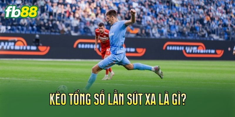 Kèo Tổng Số Lần Sút Xa: Cách Chơi Và Soi Kèo Chuẩn 1 Kèo tổng số lần sút xa là gì?