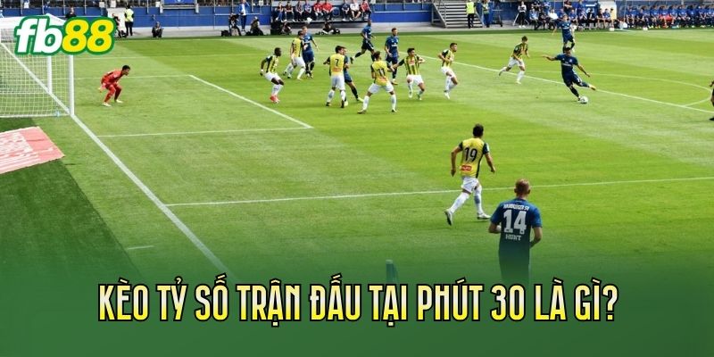 Kèo Tỷ Số Trận Đấu Tại Phút 30: Cách Đọc Kèo Live 1 Kèo tỷ số trận đấu tại phút 30 là gì?