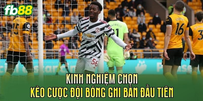 Cược Đội Bóng Ghi Bàn Đầu Tiên: Cách Chơi Chi Tiết 3 Kinh nghiệm chọn kèo cược đội bóng ghi bàn đầu tiên