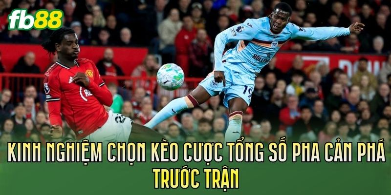 Cược Tổng Số Lần Phá Bóng: Cách Chơi Chuẩn Nhất 3 Kinh nghiệm soi kèo cược tổng số lần phá bóng hiệu quả