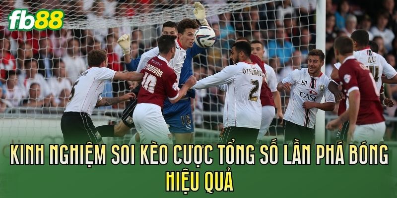 Cược Tổng Số Lần Phá Bóng: Cách Chơi Chuẩn Nhất 3 Kinh nghiệm soi kèo cược tổng số lần phá bóng hiệu quả