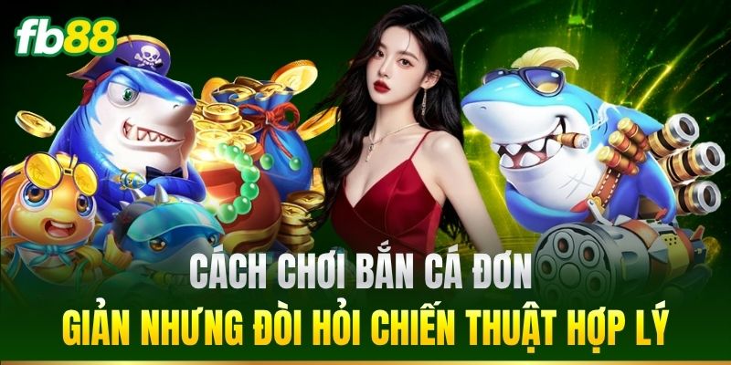 Bắn Cá 2 Cách chơi bắn cá đơn giản nhưng đòi hỏi chiến thuật hợp lý