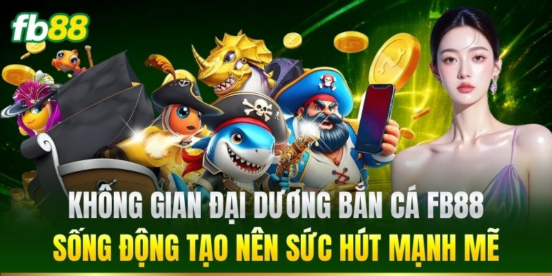 Bắn Cá 1 Không gian đại dương sống động tạo nên sức hút mạnh mẽ