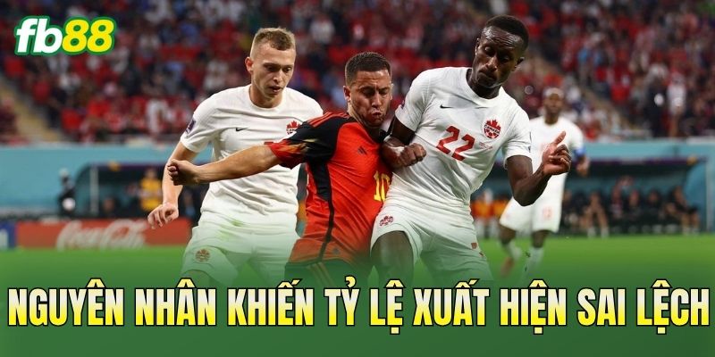 Kèo Bắt Sai Lệch Tỷ Lệ: Dấu Hiệu Nhận Biết Kèo Bất Thường 2 Nguyên nhân khiến tỷ lệ xuất hiện sai lệch