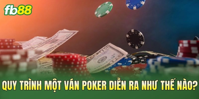 Luật Chơi Poker Cơ Bản Và Quy Tắc Cần Biết 2 Quy trình một ván Poker diễn ra như thế nào?
