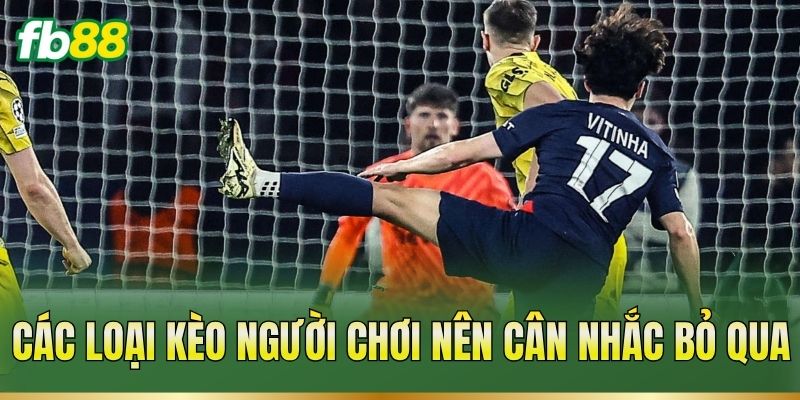 Kèo Nào Không Nên Cược? Dấu Hiệu Nhận Biết Trước Trận 2 Các loại kèo người chơi nên cân nhắc bỏ qua
