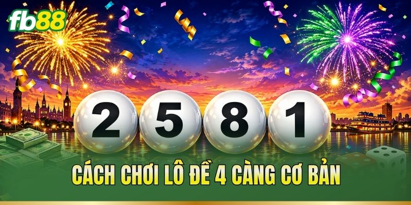 Lô Đề 4 Càng: Cách Chơi, Tỷ Lệ Và Lưu Ý Quan Trọng 2 Cách chơi lô đề 4 càng cơ bản