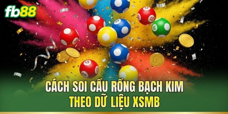 Cách soi cầu rồng bạch kim theo dữ liệu XSMB