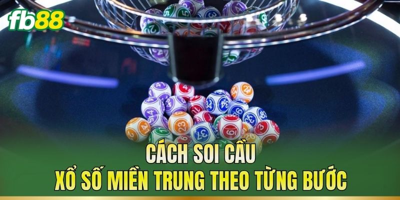 Soi Cầu Xổ Số Miền Trung: Cách Theo Dõi Và Phân Tích 3 Cách soi cầu xổ số miền Trung theo từng bước