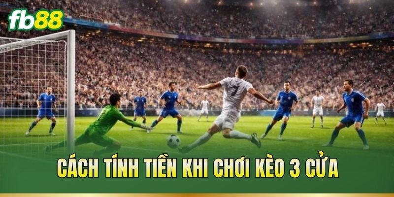 Kèo 3 Cửa – Phân Biệt Các Cửa Và Cách Tính Kết Quả Kèo 2 Cách tính tiền khi chơi kèo 3 cửa