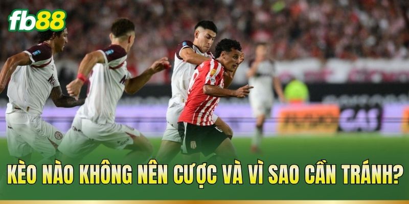 Kèo Nào Không Nên Cược? Dấu Hiệu Nhận Biết Trước Trận 1 Kèo nào không nên cược và vì sao cần tránh?