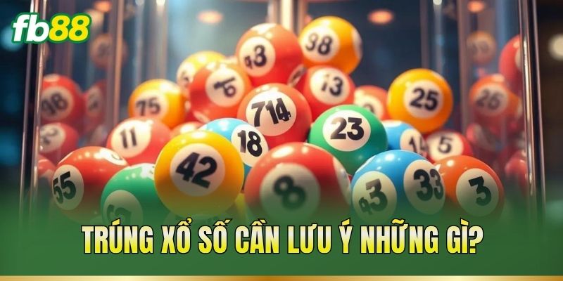 Luật Về Xổ Số: Quy Định Mới Nhất Cần Biết Hiện Nay 3 Trúng xổ số cần lưu ý những gì?